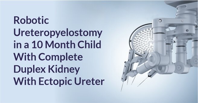 Robotic Ureteropyelostomy in A 10 Month Child With Complete Duplex Kidney With Ectopic Ureter