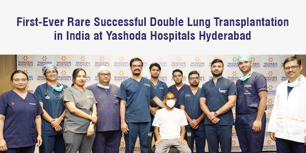 First-Ever Rare Successful Double Lung Transplantation in India at Yashoda Hospitals, Hyderabad