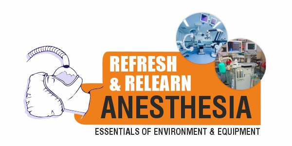 Refresh & Relearn Anesthesia - Environment & Equipment