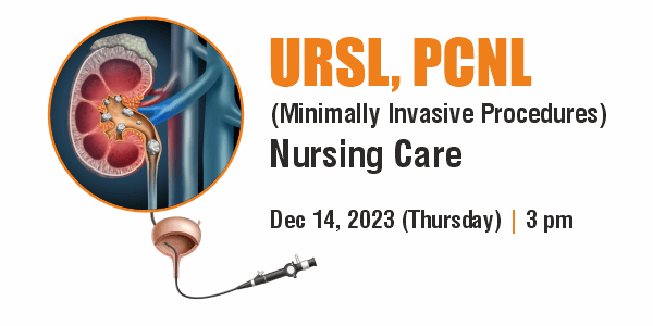 URSL, PCNL (Minimally Invasive Procedures) Nursing Care