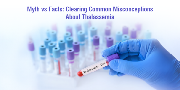 Artilcles_Myth vs Facts- Clearing Common Misconceptions About Thalassemia