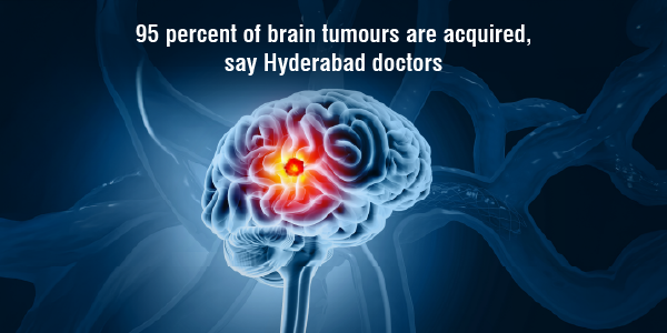 95 percent of brain tumours are acquired, say Hyderabad doctors